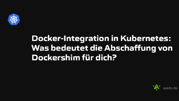 Docker-Integration in Kubernetes: Was bedeutet die Abschaffung von Dockershim für dich?