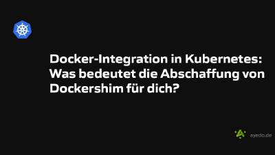 Docker-Integration in Kubernetes: Was bedeutet die Abschaffung von Dockershim für dich?
