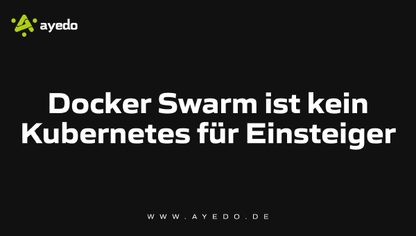 Docker Swarm ist kein Kubernetes für Einsteiger