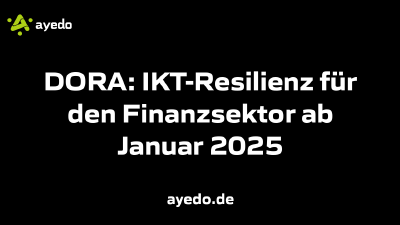 DORA: IKT-Resilienz für den Finanzsektor ab Januar 2025