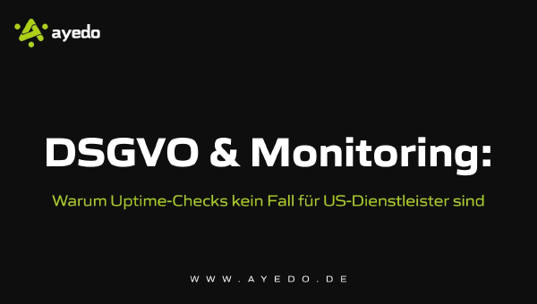 DSGVO & Monitoring: Warum Uptime-Checks kein Fall für US-Dienstleister sind