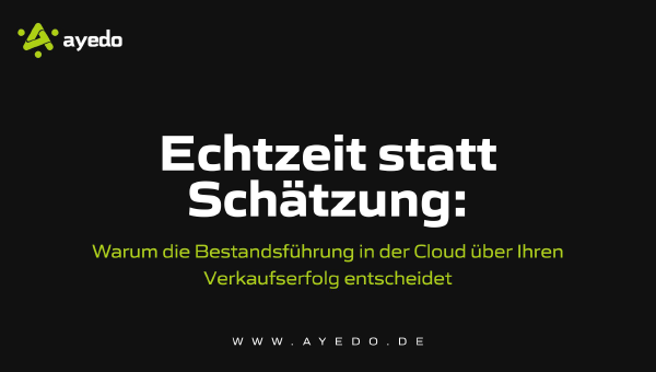 Echtzeit statt Schätzung: Warum die Bestandsführung in der Cloud über den Verkaufserfolg entscheidet