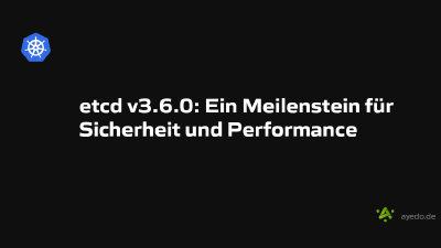 etcd v3.6.0: Ein Meilenstein für Sicherheit und Performance