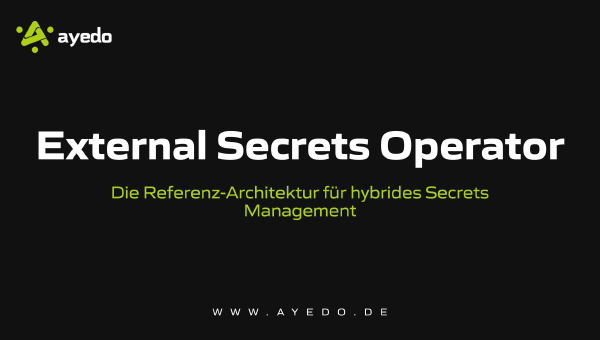 External Secrets Operator: Die Referenz-Architektur für hybrides Secrets Management