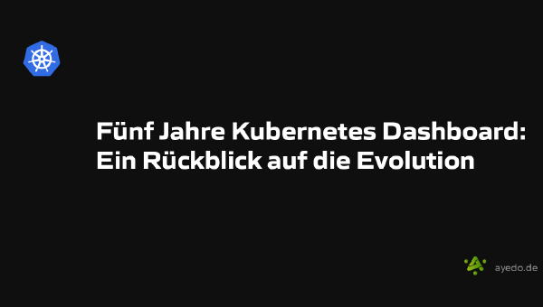 Fünf Jahre Kubernetes Dashboard: Ein Rückblick auf die Evolution