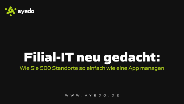 Filial-IT neu gedacht: Wie Sie 500 Standorte so einfach wie eine App managen