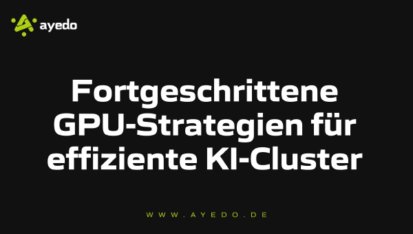 Fortgeschrittene GPU-Strategien für effiziente KI-Cluster