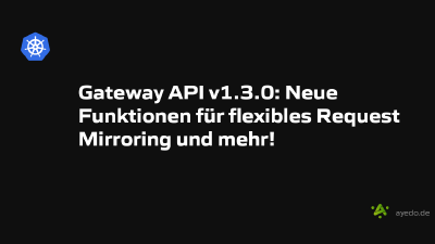 Gateway API v1.3.0: Neue Funktionen für flexibles Request Mirroring und mehr!