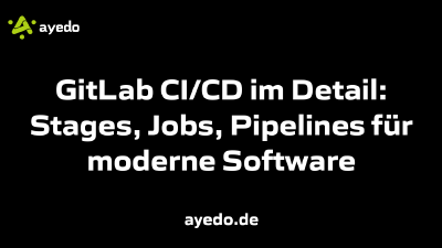 GitLab CI/CD im Detail: Stages, Jobs, Pipelines für moderne Software