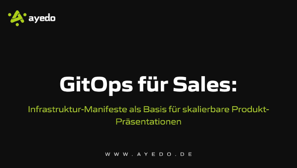 GitOps for Sales: Infrastructure Manifests as the Basis for Scalable Product Presentations