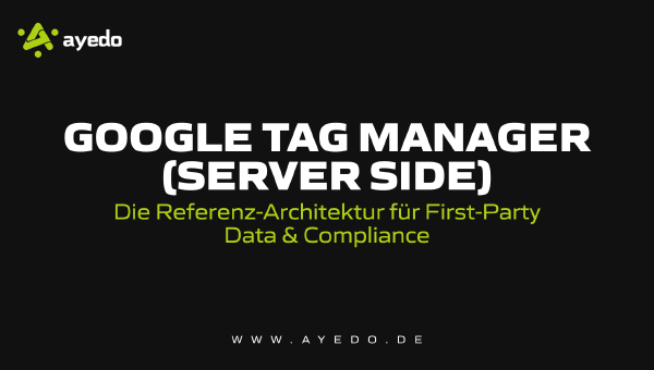 Google Tag Manager (Server-Side): Die Referenz-Architektur für First-Party Data & Compliance