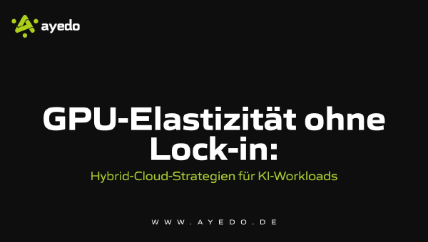 GPU-Elastizität ohne Lock-in: Hybrid-Cloud-Strategien für KI-Workloads