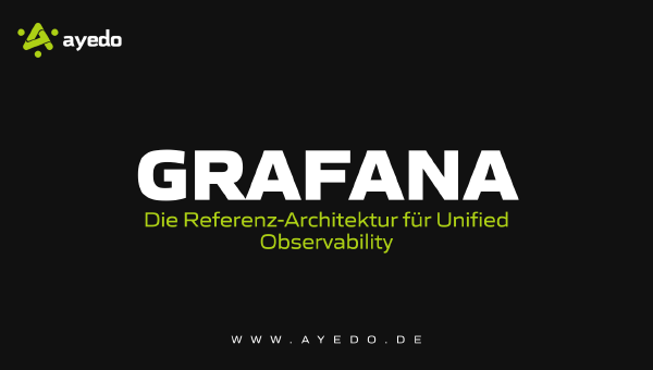 Grafana: Die Referenz-Architektur für Unified Observability