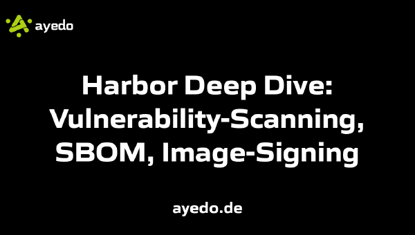 Harbor Deep Dive: Vulnerability-Scanning, SBOM, Image-Signing