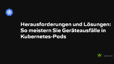 Herausforderungen und Lösungen: So meistern Sie Geräteausfälle in Kubernetes-Pods