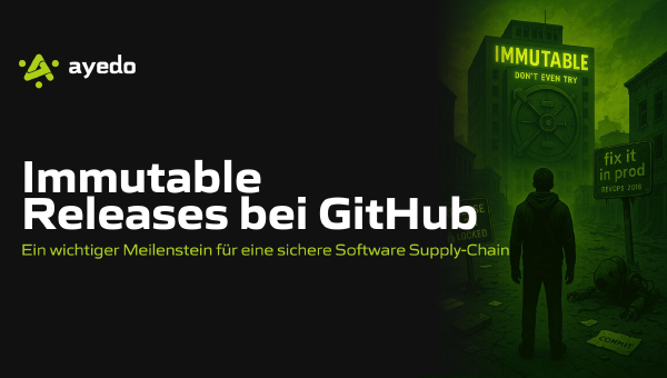 Immutable Releases bei GitHub – ein wichtiger Meilenstein für eine sichere Software Supply-Chain