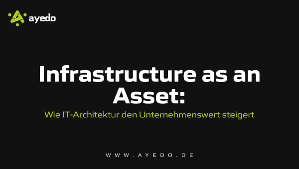 Infrastructure as an Asset: Wie IT-Architektur den Unternehmenswert steigert