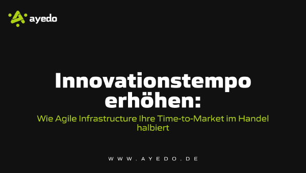 Innovationstempo erhöhen: Wie Agile Infrastructure Ihre Time-to-Market im Handel halbiert