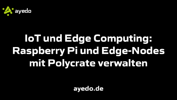 IoT und Edge Computing: Raspberry Pi und Edge-Nodes mit Polycrate verwalten