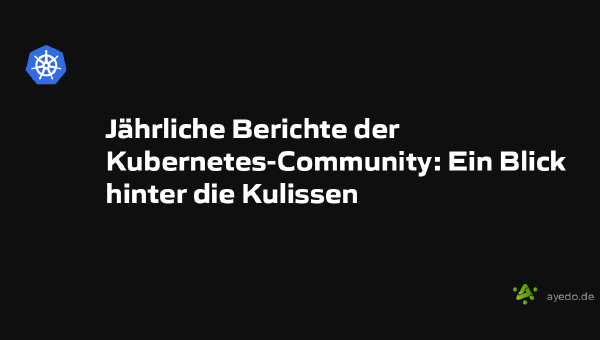 Jährliche Berichte der Kubernetes-Community: Ein Blick hinter die Kulissen