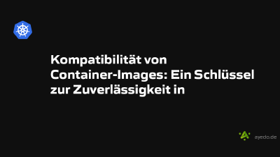 Kompatibilität von Container-Images: Ein Schlüssel zur Zuverlässigkeit in Cloud-Umgebungen