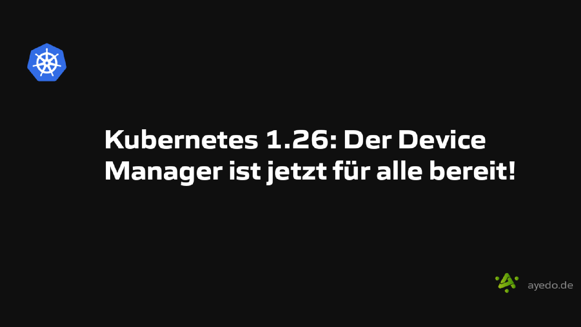 Kubernetes 1.26: Der Device Manager ist jetzt für alle bereit!