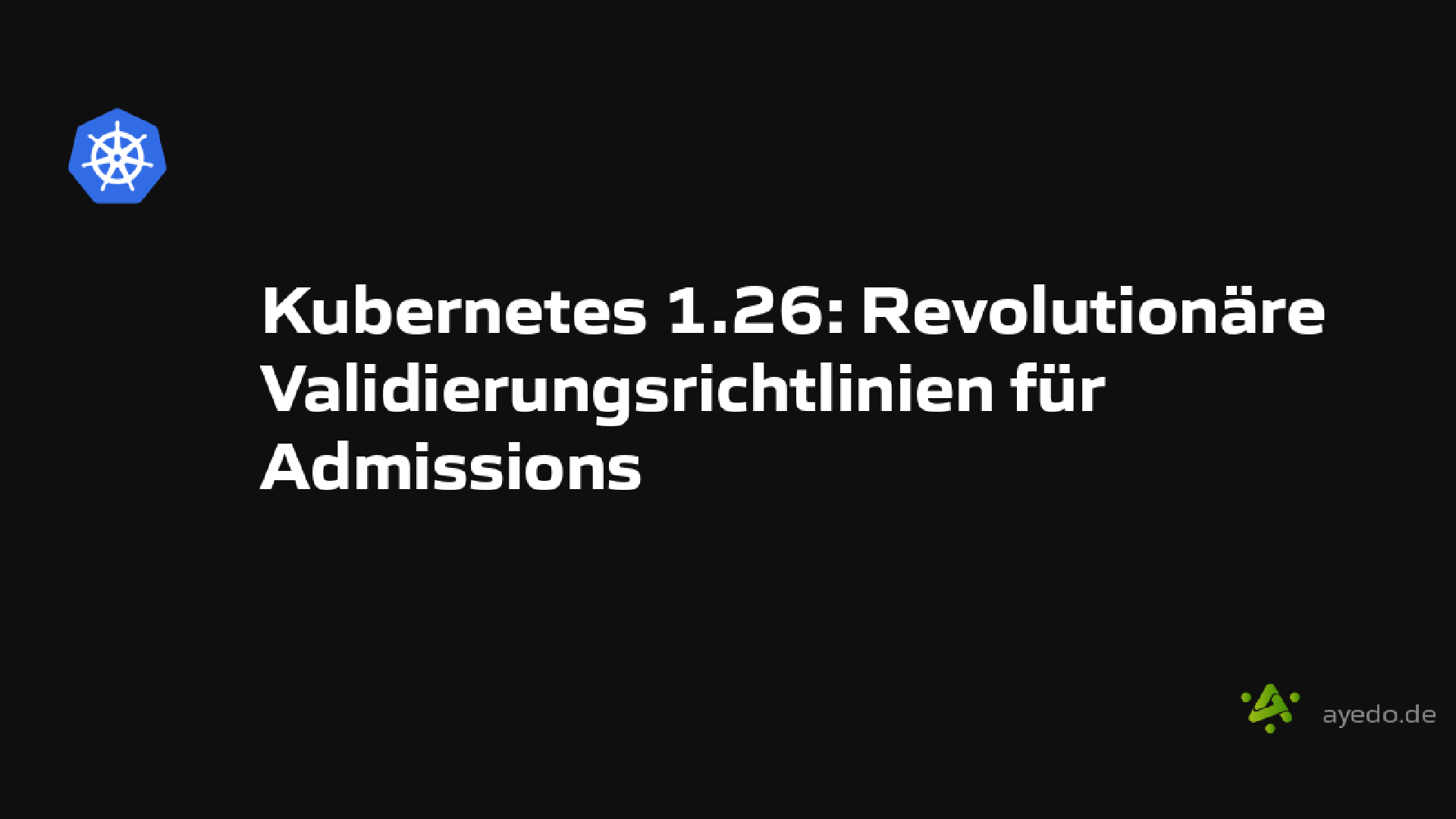 Kubernetes 1.26: Revolutionäre Validierungsrichtlinien für Admissions