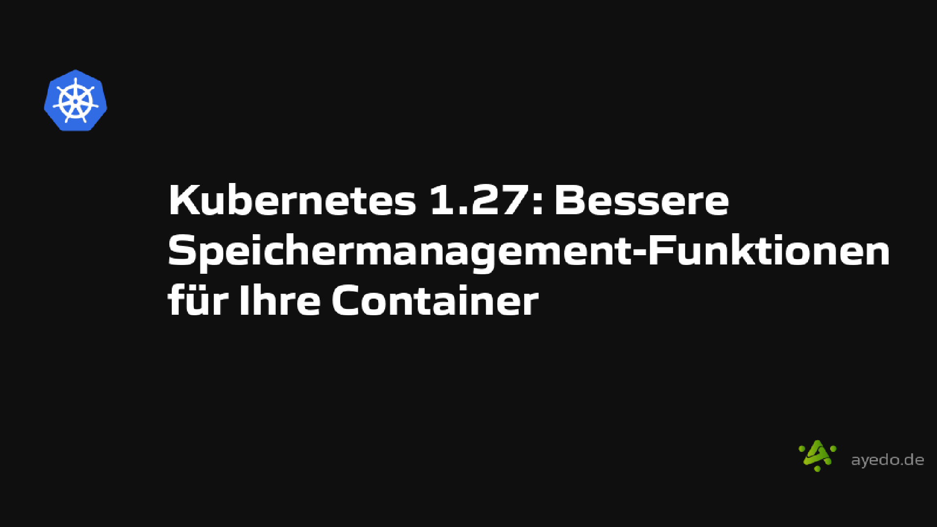 Kubernetes 1.27: Bessere Speichermanagement-Funktionen für Ihre Container
