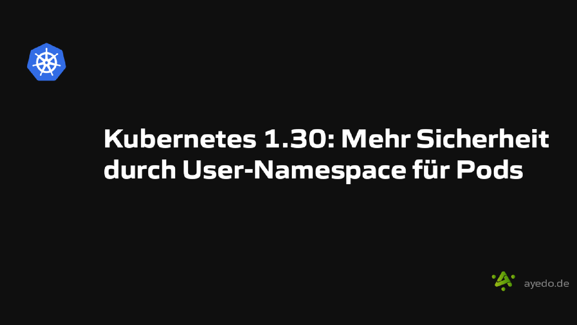 Kubernetes 1.30: Mehr Sicherheit durch User-Namespace für Pods