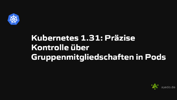 Kubernetes 1.31: Präzise Kontrolle über Gruppenmitgliedschaften in Pods