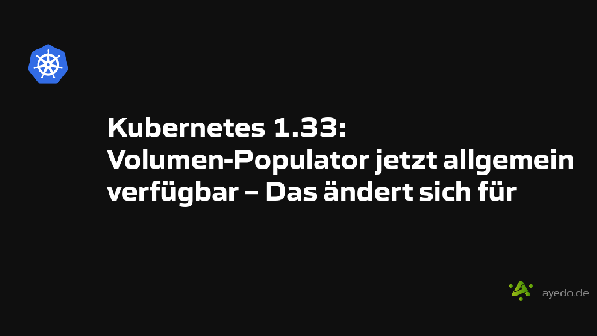 Kubernetes 1.33: Volumen-Populator jetzt allgemein verfügbar – Das ändert sich für dich!