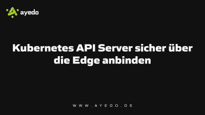 Kubernetes API Server sicher über die Edge anbinden