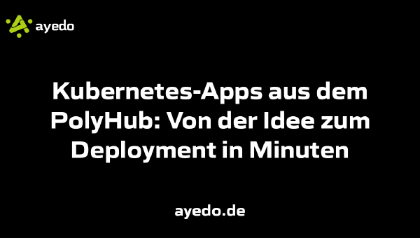 Kubernetes-Apps aus dem PolyHub: Von der Idee zum Deployment in Minuten