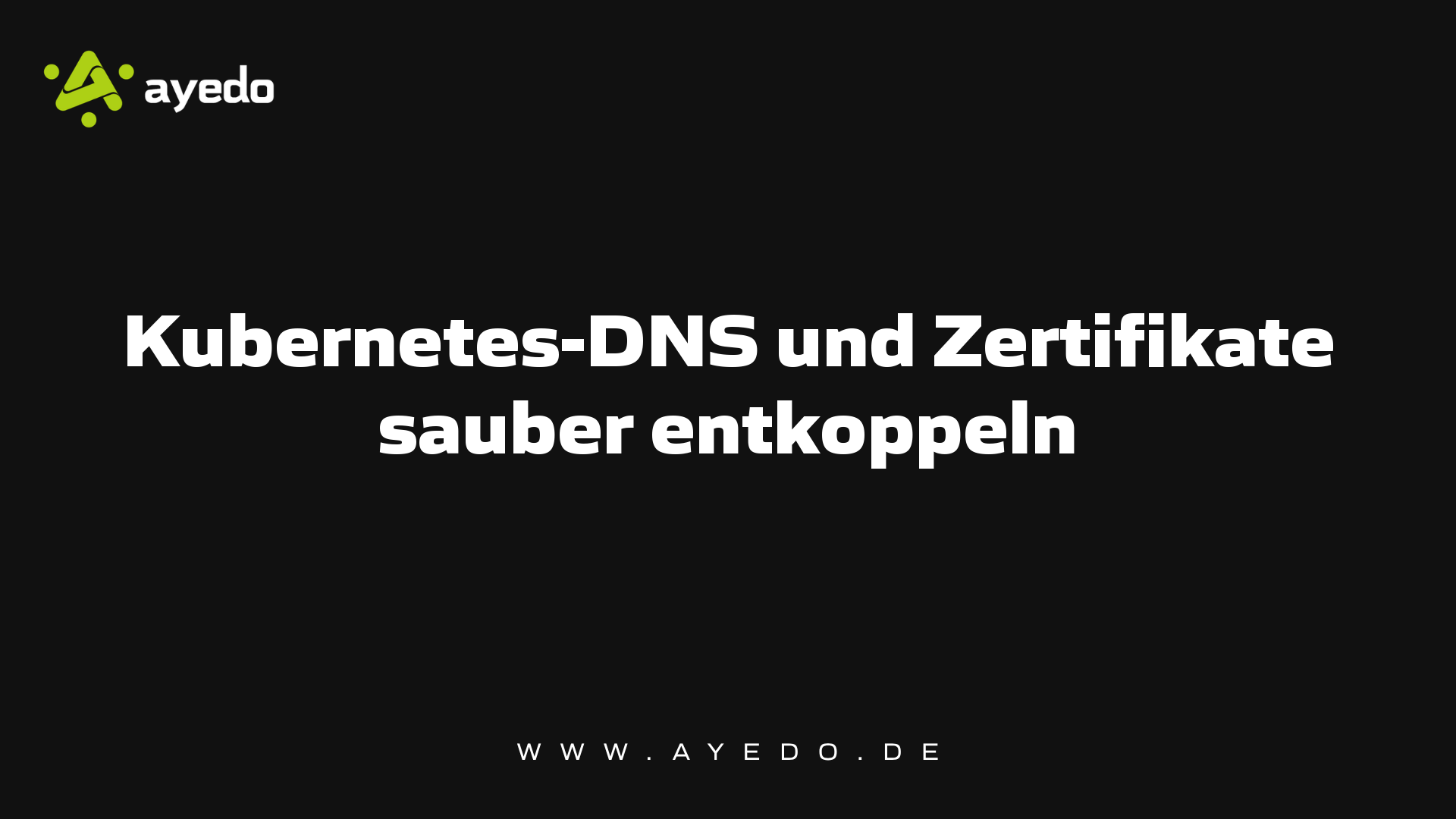 Kubernetes-DNS und Zertifikate sauber entkoppeln