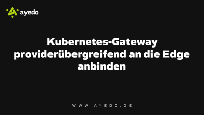 Kubernetes-Gateway providerübergreifend an die Edge anbinden