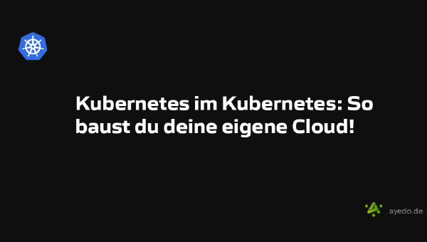 Kubernetes im Kubernetes: So baust du deine eigene Cloud!