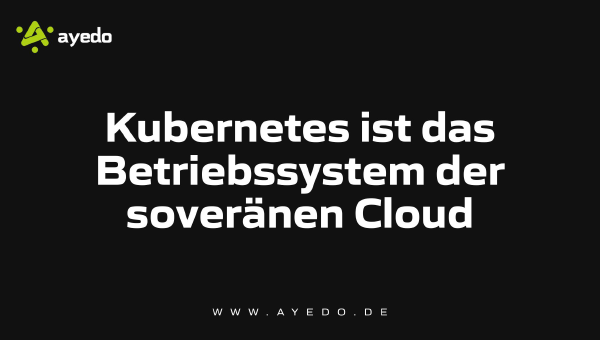 Kubernetes ist das Betriebssystem der souveränen Cloud