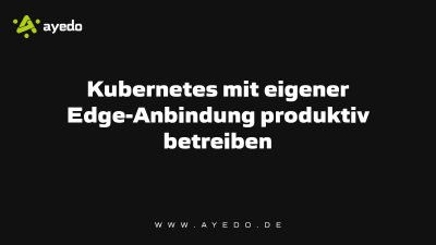 Kubernetes mit eigener Edge-Anbindung produktiv betreiben