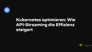 Kubernetes optimieren: Wie API-Streaming die Effizienz steigert