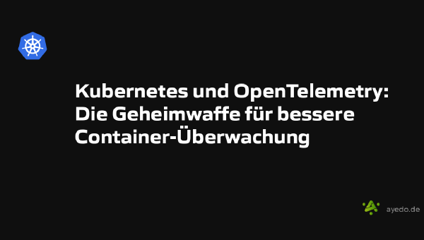 Kubernetes und OpenTelemetry: Die Geheimwaffe für bessere Container-Überwachung