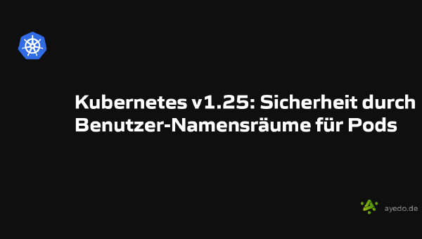Kubernetes v1.25: Sicherheit durch Benutzer-Namensräume für Pods