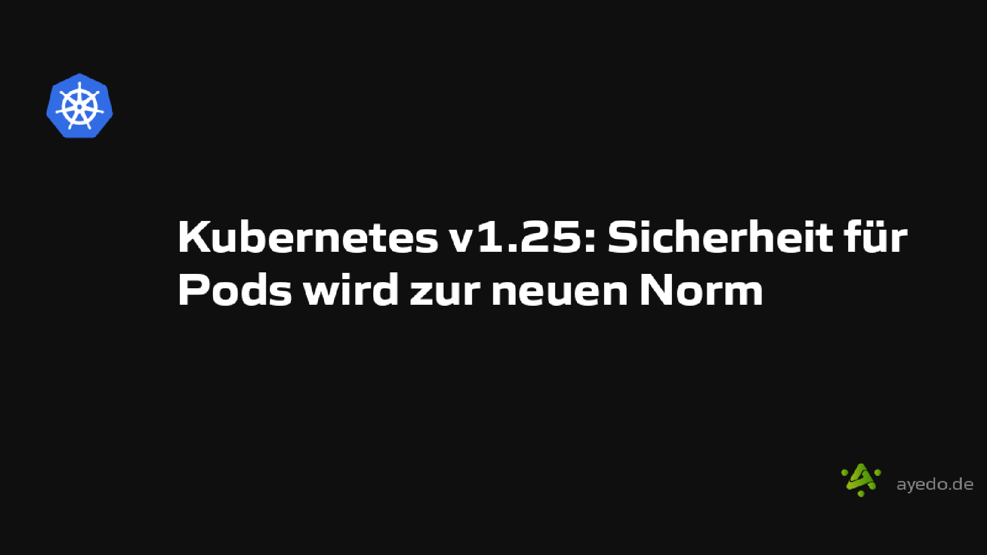 Kubernetes v1.25: Sicherheit für Pods wird zur neuen Norm