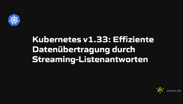 Kubernetes v1.33: Effiziente Datenübertragung durch Streaming-Listenantworten