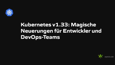 Kubernetes v1.33: Magische Neuerungen für Entwickler und DevOps-Teams