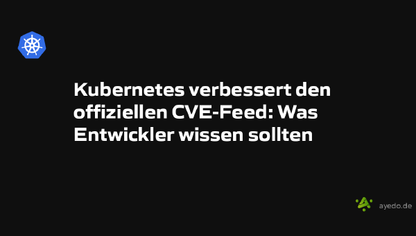 Kubernetes verbessert den offiziellen CVE-Feed: Was Entwickler wissen sollten