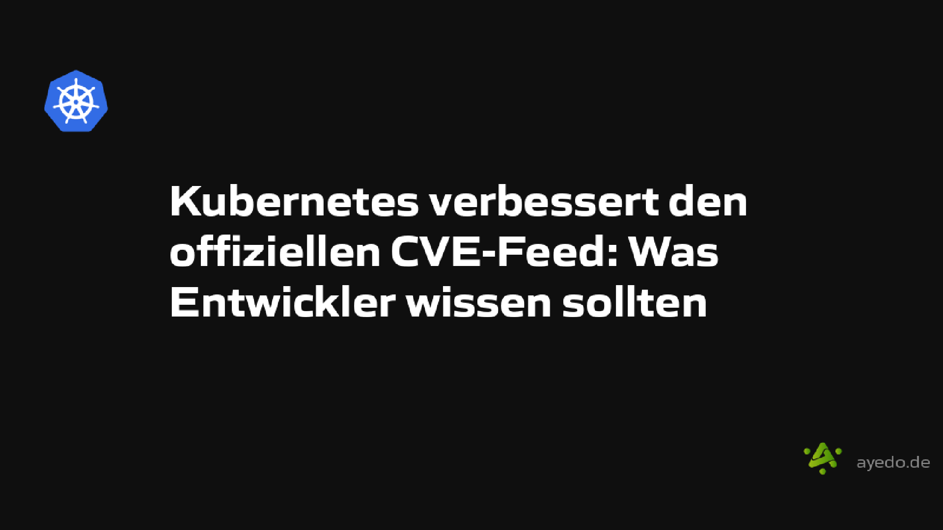 Kubernetes verbessert den offiziellen CVE-Feed: Was Entwickler wissen sollten