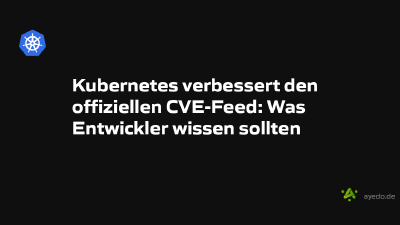 Kubernetes verbessert den offiziellen CVE-Feed: Was Entwickler wissen sollten