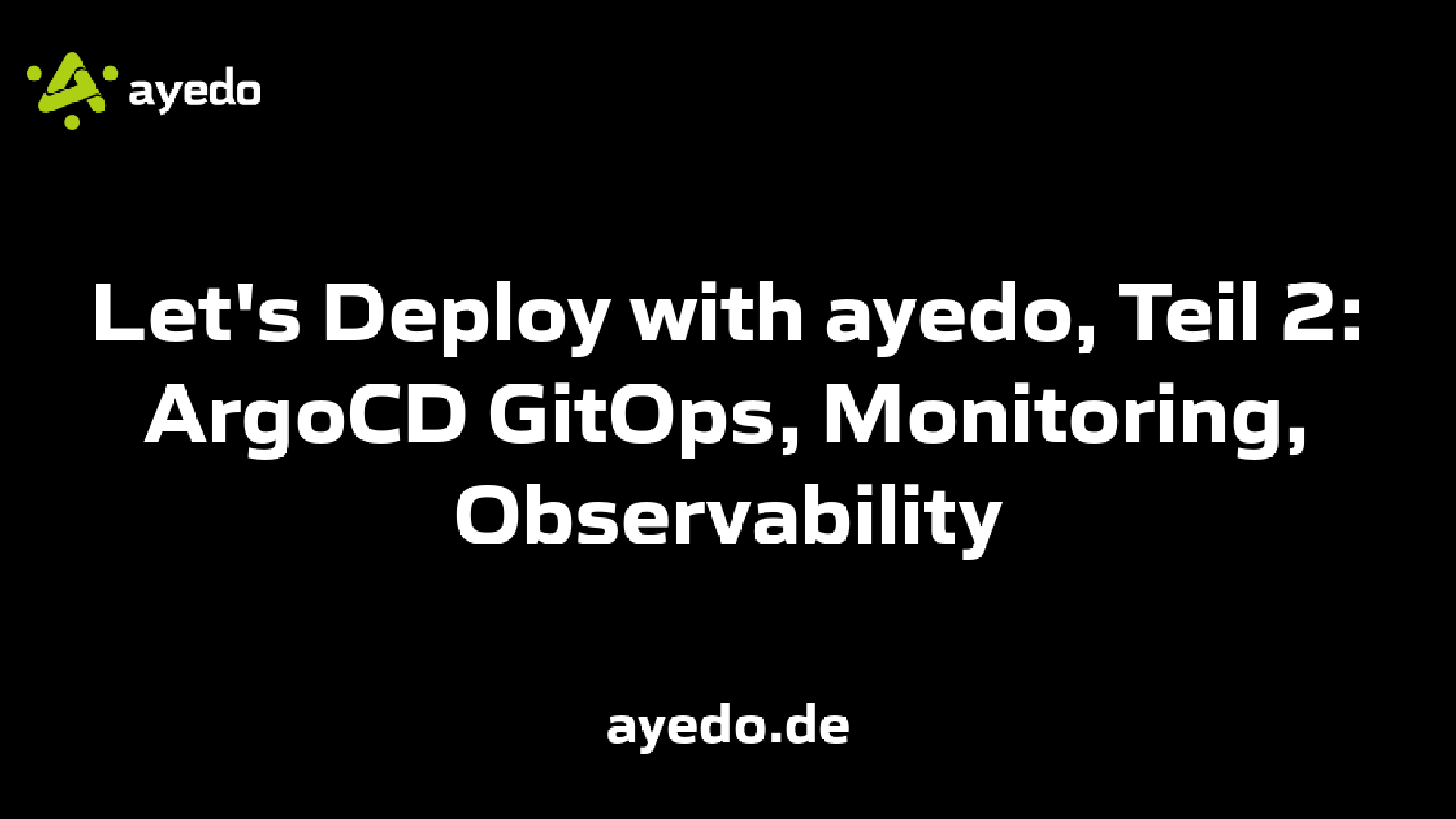 Let's Deploy with ayedo, Teil 2: ArgoCD GitOps, Monitoring, Observability