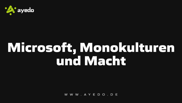 Microsoft, Monokulturen und Macht: