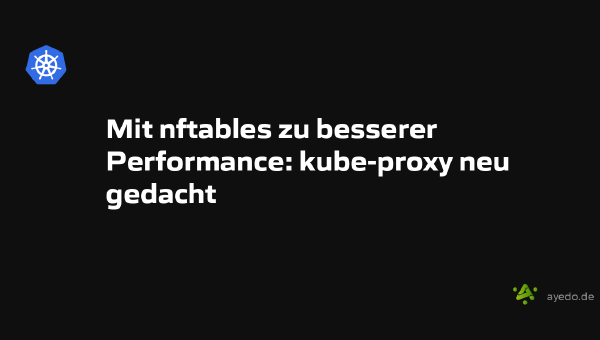 Mit nftables zu besserer Performance: kube-proxy neu gedacht